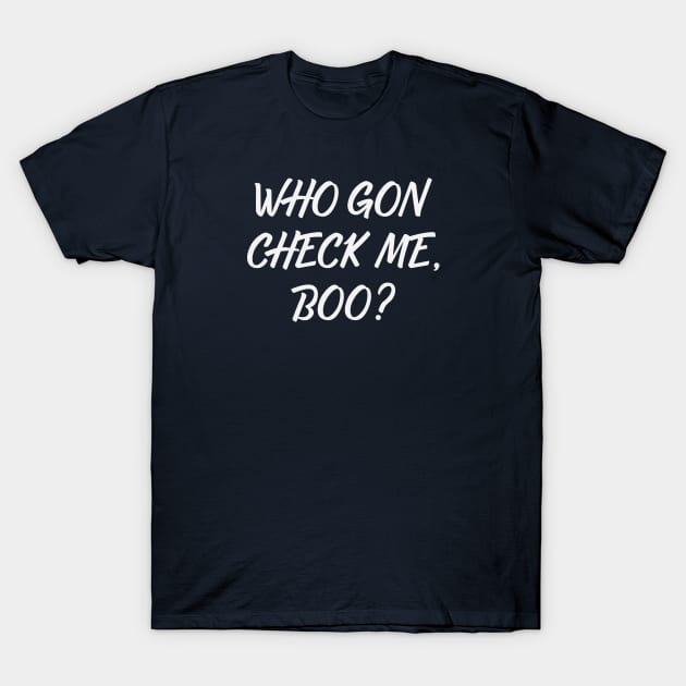 Who Gon Check Me Boo Lyric T-Shirt by gabrielakaren